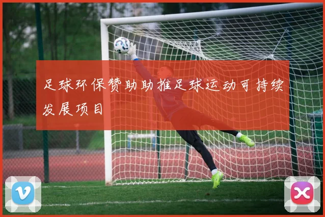 足球环保赞助助推足球运动可持续发展项目