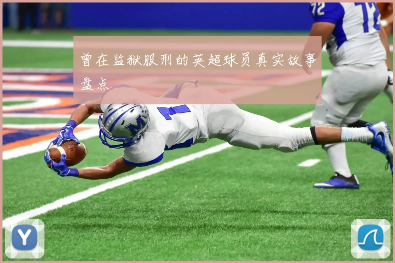 曾在监狱服刑的英超球员真实故事盘点